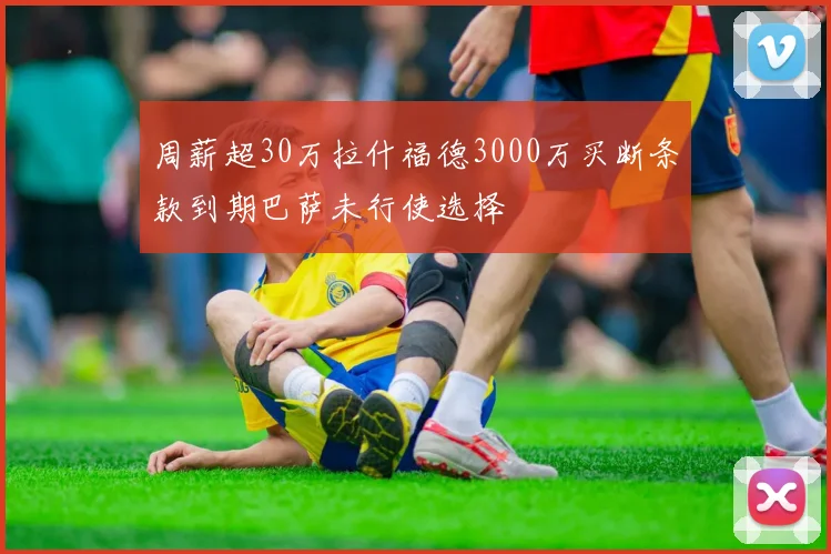周薪超30万拉什福德3000万买断条款到期巴萨未行使选择