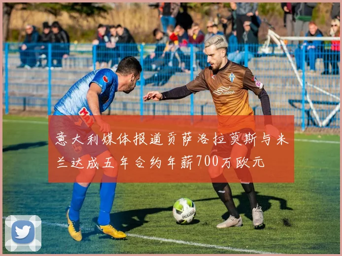 意大利媒体报道贡萨洛拉莫斯与米兰达成五年合约年薪700万欧元