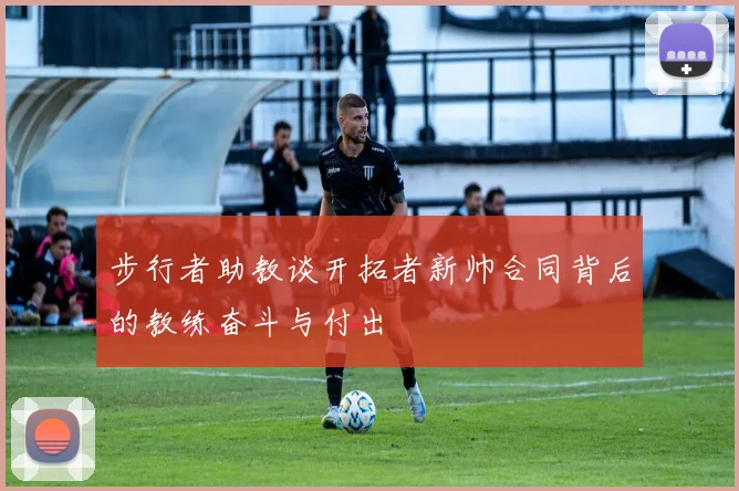 步行者助教谈开拓者新帅合同背后的教练奋斗与付出